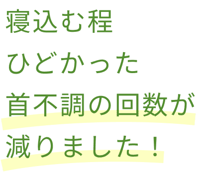 寝込む程ひどかった首不調の回数が減りました！