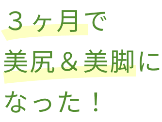 3カ月で美尻&美脚になった！